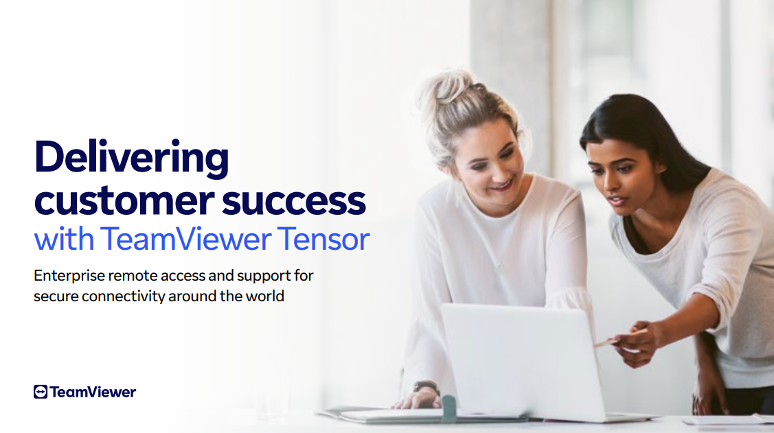 Delivering customer success with TeamViewer Tensor