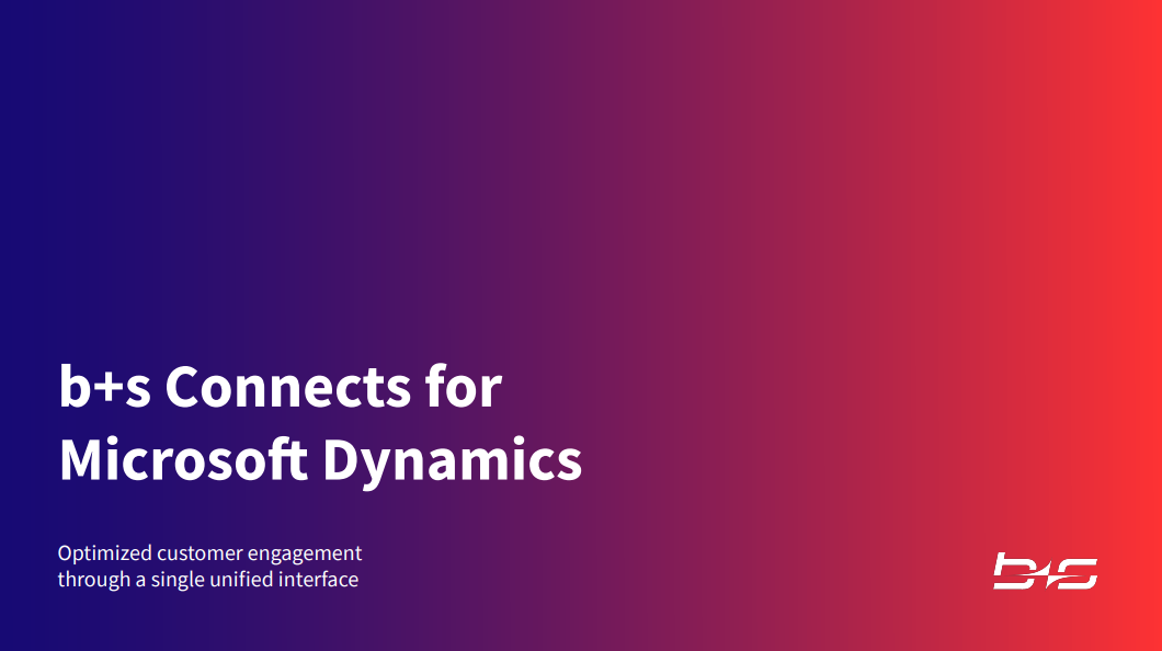 b+s Connects for Microsoft Dynamics: Optimized customer engagement through a single unified interface